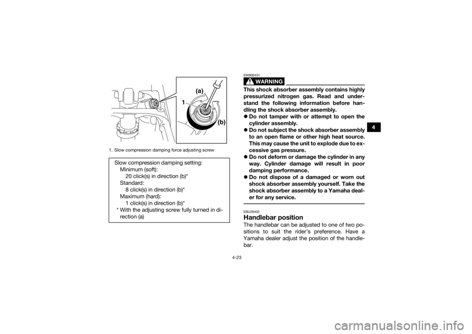 YAMAHA YFZ450R 2018 Service Manual 4-23
4
WARNING
EWB00431This shock absorber assembly contains highly
pressurized nitrogen gas. Read and under-
stand the following information before han-
dling the shock absorber assembly.
Do not t YAMAHA YFZ450R 2018 Service Manual 4-23
4
WARNING
EWB00431This shock absorber assembly contains highly
pressurized nitrogen gas. Read and under-
stand the following information before han-
dling the shock absorber assembly.
Do not t