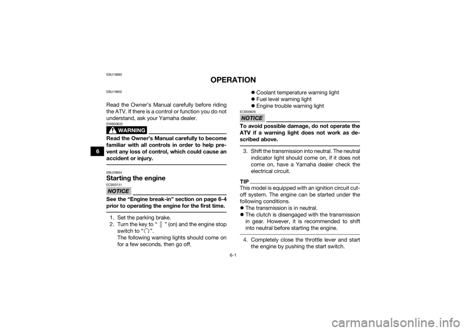 YAMAHA YFZ450R 2018 Workshop Manual 6-1
6
EBU19882
OPERATION
EBU19902Read the Owner’s Manual carefully before riding
the ATV. If there is a control or function you do not
understand, ask your Yamaha dealer.
WARNING
EWB00632Read the Ow YAMAHA YFZ450R 2018 Workshop Manual 6-1
6
EBU19882
OPERATION
EBU19902Read the Owner’s Manual carefully before riding
the ATV. If there is a control or function you do not
understand, ask your Yamaha dealer.
WARNING
EWB00632Read the Ow