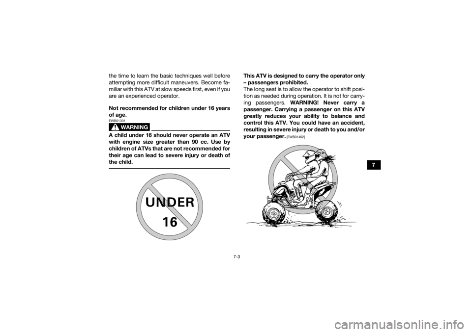 YAMAHA YFZ450R 2018 Repair Manual 7-3
7
the time to learn the basic techniques well before
attempting more difficult maneuvers. Become fa-
miliar with this ATV at slow speeds first, even if you
are an experienced operator.
Not recomme YAMAHA YFZ450R 2018 Repair Manual 7-3
7
the time to learn the basic techniques well before
attempting more difficult maneuvers. Become fa-
miliar with this ATV at slow speeds first, even if you
are an experienced operator.
Not recomme