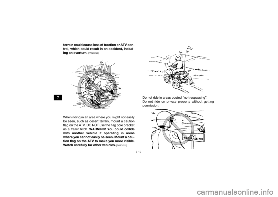 YAMAHA YFZ450R 2018 Manual PDF 7-10
7terrain could cause loss of traction or ATV con-
trol, which could result in an accident, includ-
ing an overturn.
 [EWB01542]
When riding in an area where you might not easily
be seen, such as 
