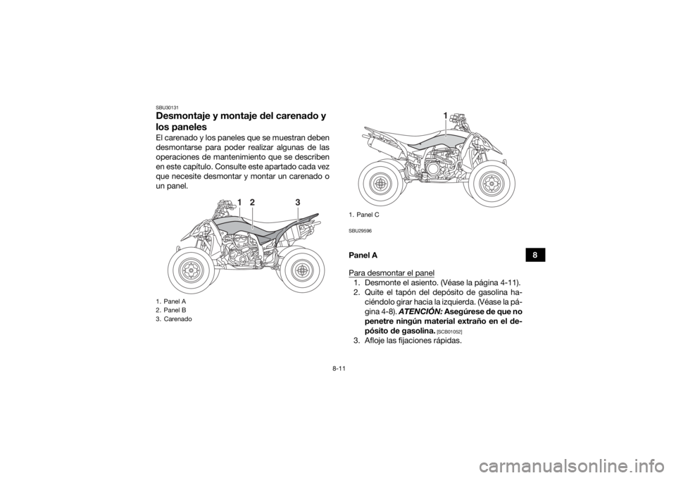 YAMAHA YFZ450R 2018 Manuale de Empleo (in Spanish) 8-11
8
SBU30131Desmontaje y montaje del carenado y
los panelesEl carenado y los paneles que se muestran deben
desmontarse para poder realizar algunas de las
operaciones de mantenimiento que se descri YAMAHA YFZ450R 2018 Manuale de Empleo (in Spanish) 8-11
8
SBU30131Desmontaje y montaje del carenado y
los panelesEl carenado y los paneles que se muestran deben
desmontarse para poder realizar algunas de las
operaciones de mantenimiento que se descri