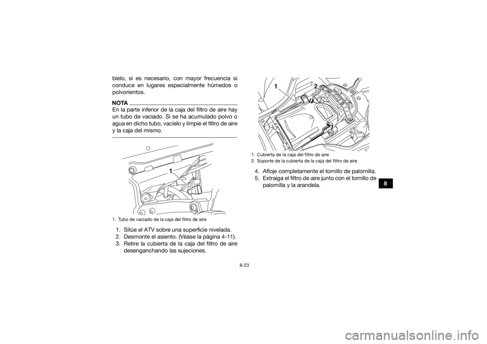YAMAHA YFZ450R 2018 Manuale de Empleo (in Spanish) 8-23
8
bielo, si es necesario, con mayor frecuencia si
conduce en lugares especialmente húmedos o
polvorientos.
NOTAEn la parte inferior de la caja del filtro de aire hay
un tubo de vaciado. Si se ha YAMAHA YFZ450R 2018 Manuale de Empleo (in Spanish) 8-23
8
bielo, si es necesario, con mayor frecuencia si
conduce en lugares especialmente húmedos o
polvorientos.
NOTAEn la parte inferior de la caja del filtro de aire hay
un tubo de vaciado. Si se ha