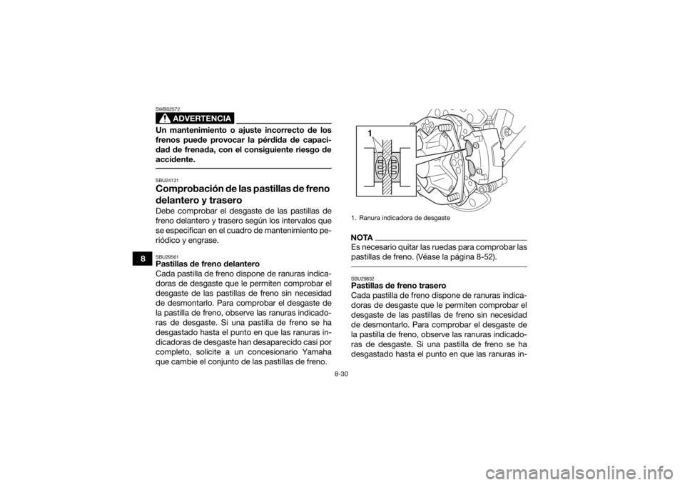 YAMAHA YFZ450R 2018 Manuale de Empleo (in Spanish) 8-30
8
ADVERTENCIA
SWB02572Un mantenimiento o ajuste incorrecto de los
frenos puede provocar la pérdida de capaci-
dad de frenada, con el consiguiente riesgo de
accidente. SBU24131Comprobación de la YAMAHA YFZ450R 2018 Manuale de Empleo (in Spanish) 8-30
8
ADVERTENCIA
SWB02572Un mantenimiento o ajuste incorrecto de los
frenos puede provocar la pérdida de capaci-
dad de frenada, con el consiguiente riesgo de
accidente. SBU24131Comprobación de la