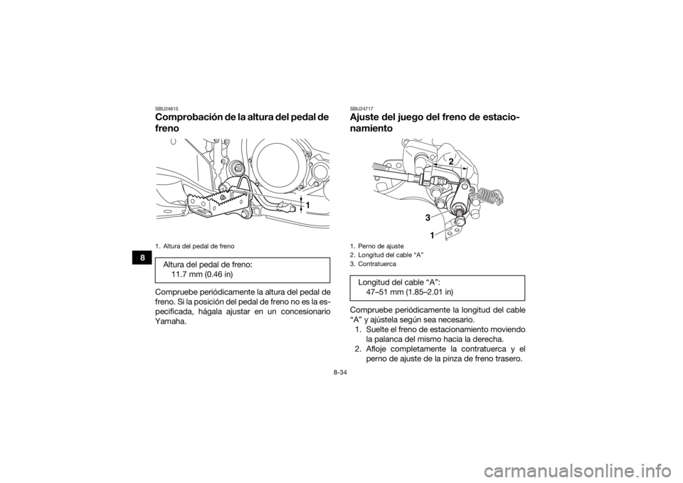 YAMAHA YFZ450R 2018 Manuale de Empleo (in Spanish) 8-34
8
SBU24615Comprobación de la altura del pedal de
frenoCompruebe periódicamente la altura del pedal de
freno. Si la posición del pedal de freno no es la es-
pecificada, hágala ajustar en un c YAMAHA YFZ450R 2018 Manuale de Empleo (in Spanish) 8-34
8
SBU24615Comprobación de la altura del pedal de
frenoCompruebe periódicamente la altura del pedal de
freno. Si la posición del pedal de freno no es la es-
pecificada, hágala ajustar en un c