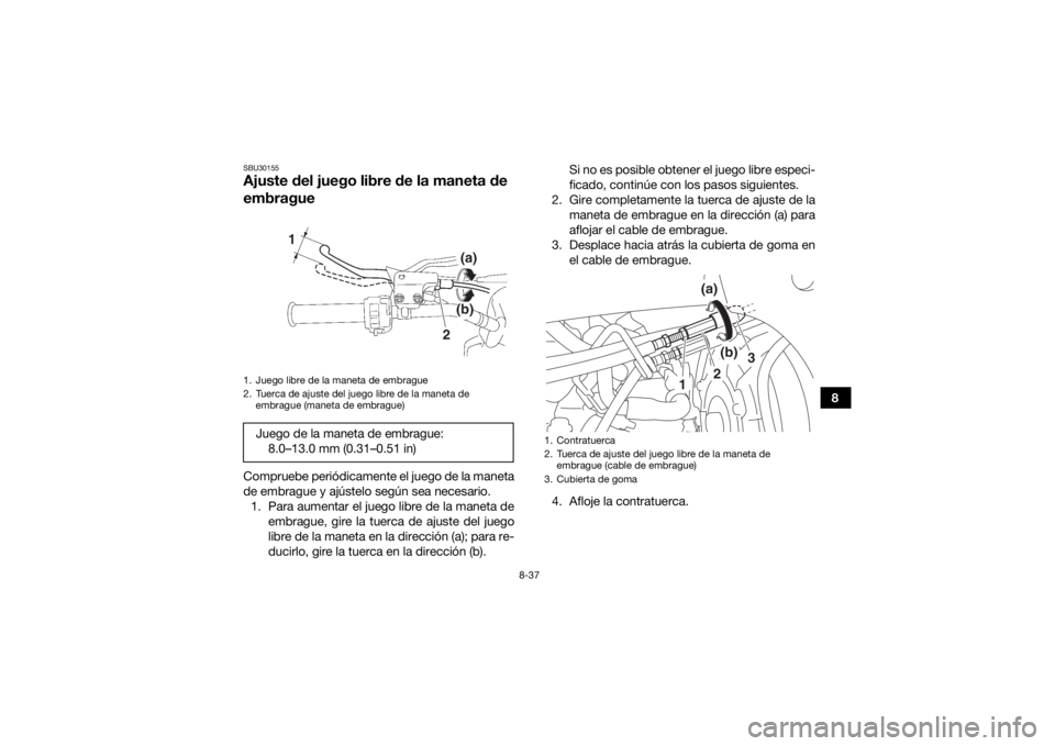 YAMAHA YFZ450R 2018 Manuale de Empleo (in Spanish) 8-37
8
SBU30155Ajuste del juego libre de la maneta de
embragueCompruebe periódicamente el juego de la maneta
de embrague y ajústelo según sea necesario.1. Para aumentar el juego libre de la maneta YAMAHA YFZ450R 2018 Manuale de Empleo (in Spanish) 8-37
8
SBU30155Ajuste del juego libre de la maneta de
embragueCompruebe periódicamente el juego de la maneta
de embrague y ajústelo según sea necesario.1. Para aumentar el juego libre de la maneta