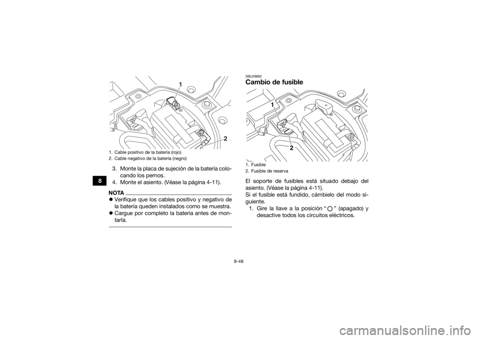 YAMAHA YFZ450R 2018 Manuale de Empleo (in Spanish) 8-48
83. Monte la placa de sujeción de la batería colo-
cando los pernos.
4. Monte el asiento. (Véase la página 4-11).
NOTA Verifique que los cables positivo y negativo de
la batería queden in YAMAHA YFZ450R 2018 Manuale de Empleo (in Spanish) 8-48
83. Monte la placa de sujeción de la batería colo-
cando los pernos.
4. Monte el asiento. (Véase la página 4-11).
NOTA Verifique que los cables positivo y negativo de
la batería queden in