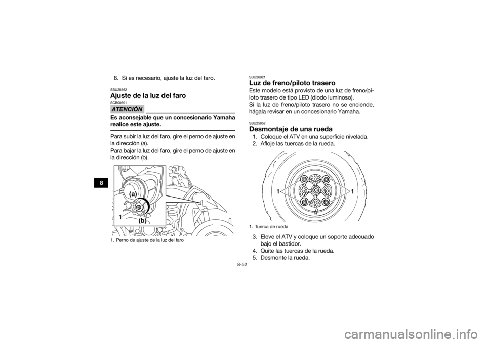 YAMAHA YFZ450R 2018 Manuale de Empleo (in Spanish) 8-52
88. Si es necesario, ajuste la luz del faro.
SBU25562Ajuste de la luz del faroATENCIÓNSCB00691Es aconsejable que un concesionario Yamaha
realice este ajuste. Para subir la luz del faro, gire el YAMAHA YFZ450R 2018 Manuale de Empleo (in Spanish) 8-52
88. Si es necesario, ajuste la luz del faro.
SBU25562Ajuste de la luz del faroATENCIÓNSCB00691Es aconsejable que un concesionario Yamaha
realice este ajuste. Para subir la luz del faro, gire el