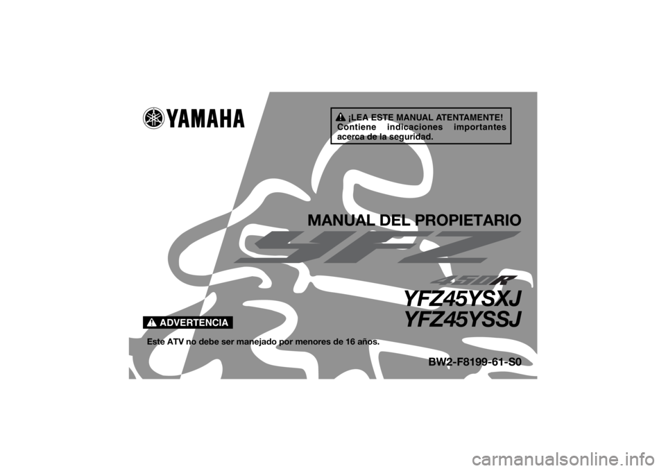 YAMAHA YFZ450R 2018  Manuale de Empleo (in Spanish) ¡LEA ESTE MANUAL ATENTAMENTE!
Contiene indicaciones importantes 
acerca de la seguridad.
ADVERTENCIA
MANUAL DEL PROPIETARIO
YFZ45YSXJ YFZ45YSSJ
Este ATV no debe ser manejado por menores de 16 años.
