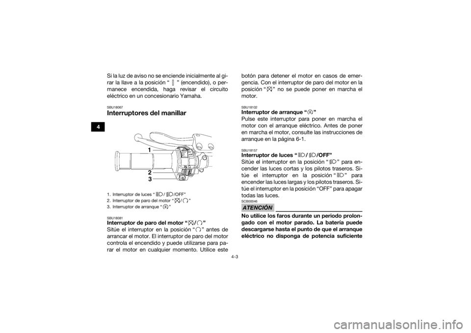YAMAHA YFZ450R 2018 Manuale de Empleo (in Spanish) 4-3
4Si la luz de aviso no se enciende inicialmente al gi-
rar la llave a la posición “ ” (encendido), o per-
manece encendida, haga revisar el circuito
eléctrico en un concesionario Yamaha.
SBU YAMAHA YFZ450R 2018 Manuale de Empleo (in Spanish) 4-3
4Si la luz de aviso no se enciende inicialmente al gi-
rar la llave a la posición “ ” (encendido), o per-
manece encendida, haga revisar el circuito
eléctrico en un concesionario Yamaha.
SBU