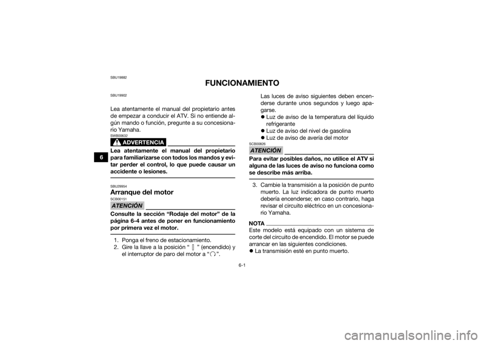 YAMAHA YFZ450R 2018 Manuale de Empleo (in Spanish) 6-1
6
SBU19882
FUNCIONAMIENTO
SBU19902Lea atentamente el manual del propietario antes
de empezar a conducir el ATV. Si no entiende al-
gún mando o función, pregunte a su concesiona-
rio Yamaha.
ADVE YAMAHA YFZ450R 2018 Manuale de Empleo (in Spanish) 6-1
6
SBU19882
FUNCIONAMIENTO
SBU19902Lea atentamente el manual del propietario antes
de empezar a conducir el ATV. Si no entiende al-
gún mando o función, pregunte a su concesiona-
rio Yamaha.
ADVE