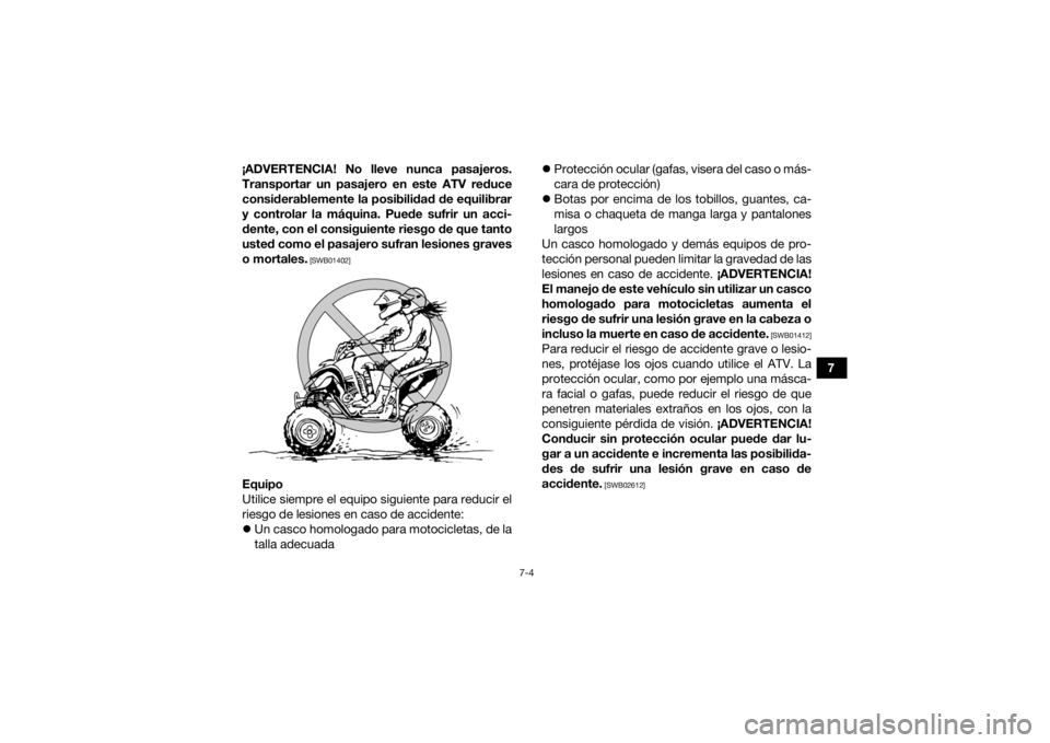 YAMAHA YFZ450R 2018 Manuale de Empleo (in Spanish) 7-4
7
¡ADVERTENCIA! No lleve nunca pasajeros.
Transportar un pasajero en este ATV reduce
considerablemente la posibilidad de equilibrar
y controlar la máquina. Puede sufrir un acci-
dente, con el co YAMAHA YFZ450R 2018 Manuale de Empleo (in Spanish) 7-4
7
¡ADVERTENCIA! No lleve nunca pasajeros.
Transportar un pasajero en este ATV reduce
considerablemente la posibilidad de equilibrar
y controlar la máquina. Puede sufrir un acci-
dente, con el co