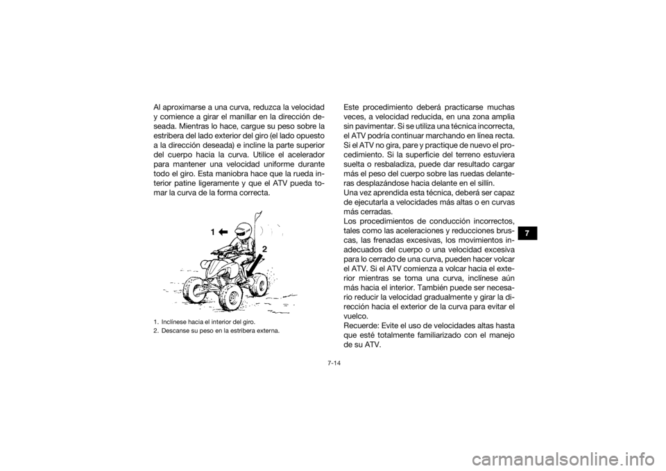 YAMAHA YFZ450R 2018 Manuale de Empleo (in Spanish) 7-14
7
Al aproximarse a una curva, reduzca la velocidad
y comience a girar el manillar en la dirección de-
seada. Mientras lo hace, cargue su peso sobre la
estribera del lado exterior del giro (el la YAMAHA YFZ450R 2018 Manuale de Empleo (in Spanish) 7-14
7
Al aproximarse a una curva, reduzca la velocidad
y comience a girar el manillar en la dirección de-
seada. Mientras lo hace, cargue su peso sobre la
estribera del lado exterior del giro (el la