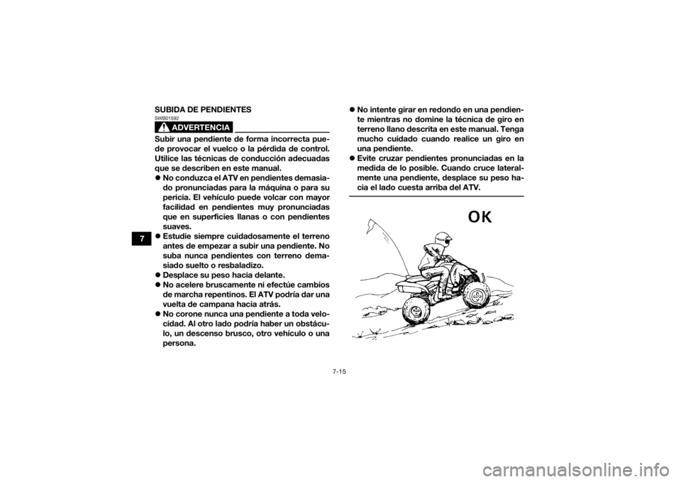 YAMAHA YFZ450R 2018 Manuale de Empleo (in Spanish) 7-15
7SUBIDA DE PENDIENTES
ADVERTENCIA
SWB01592Subir una pendiente de forma incorrecta pue-
de provocar el vuelco o la pérdida de control.
Utilice las técnicas de conducción adecuadas
que se descri YAMAHA YFZ450R 2018 Manuale de Empleo (in Spanish) 7-15
7SUBIDA DE PENDIENTES
ADVERTENCIA
SWB01592Subir una pendiente de forma incorrecta pue-
de provocar el vuelco o la pérdida de control.
Utilice las técnicas de conducción adecuadas
que se descri