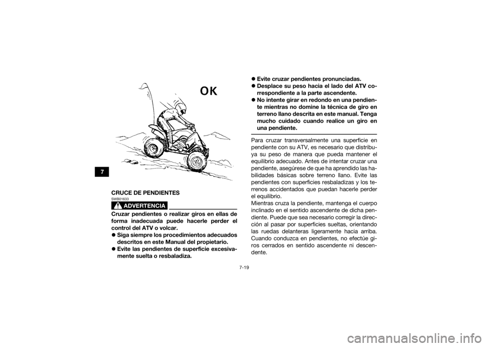 YAMAHA YFZ450R 2018 Manuale de Empleo (in Spanish) 7-19
7CRUCE DE PENDIENTES
ADVERTENCIA
SWB01633Cruzar pendientes o realizar giros en ellas de
forma inadecuada puede hacerle perder el
control del ATV o volcar.
Siga siempre los procedimientos adecu YAMAHA YFZ450R 2018 Manuale de Empleo (in Spanish) 7-19
7CRUCE DE PENDIENTES
ADVERTENCIA
SWB01633Cruzar pendientes o realizar giros en ellas de
forma inadecuada puede hacerle perder el
control del ATV o volcar.
Siga siempre los procedimientos adecu