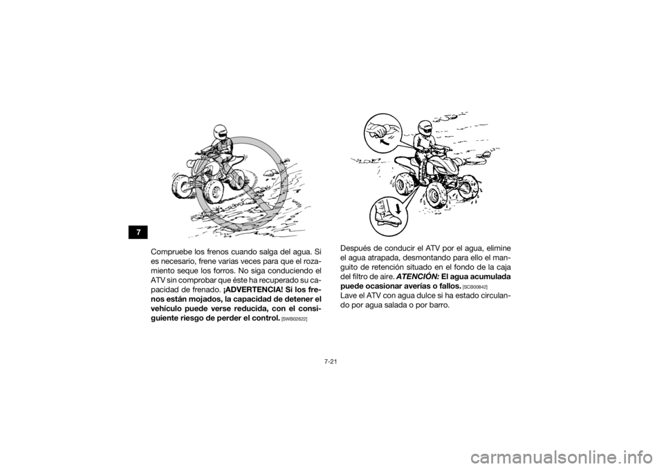 YAMAHA YFZ450R 2018 Manuale de Empleo (in Spanish) 7-21
7Compruebe los frenos cuando salga del agua. Si
es necesario, frene varias veces para que el roza-
miento seque los forros. No siga conduciendo el
ATV sin comprobar que éste ha recuperado su ca- YAMAHA YFZ450R 2018 Manuale de Empleo (in Spanish) 7-21
7Compruebe los frenos cuando salga del agua. Si
es necesario, frene varias veces para que el roza-
miento seque los forros. No siga conduciendo el
ATV sin comprobar que éste ha recuperado su ca-