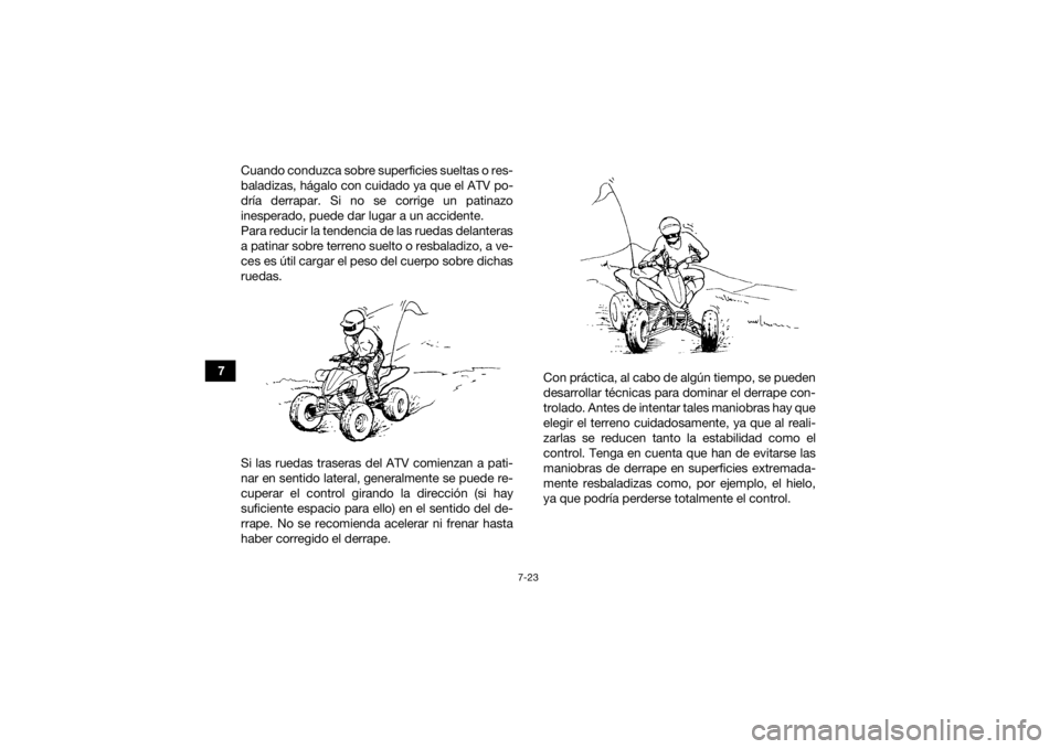 YAMAHA YFZ450R 2018 Manuale de Empleo (in Spanish) 7-23
7Cuando conduzca sobre superficies sueltas o res-
baladizas, hágalo con cuidado ya que el ATV po-
dría derrapar. Si no se corrige un patinazo
inesperado, puede dar lugar a un accidente.
Para re YAMAHA YFZ450R 2018 Manuale de Empleo (in Spanish) 7-23
7Cuando conduzca sobre superficies sueltas o res-
baladizas, hágalo con cuidado ya que el ATV po-
dría derrapar. Si no se corrige un patinazo
inesperado, puede dar lugar a un accidente.
Para re