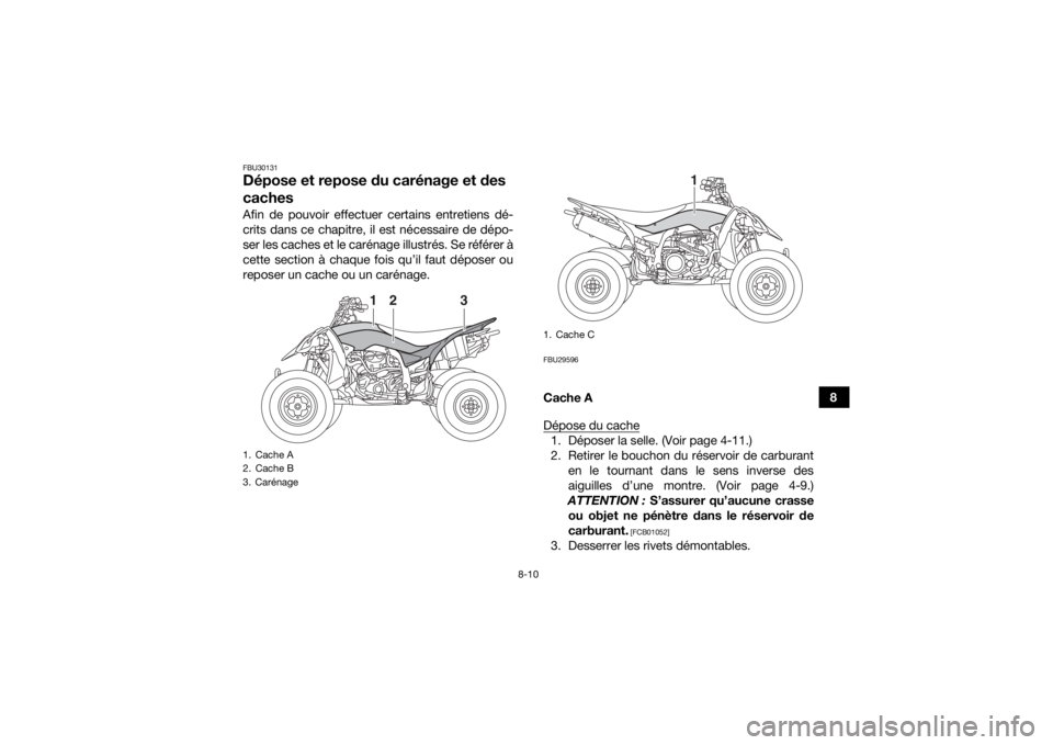 YAMAHA YFZ450R 2018 Notices Demploi (in French) 8-10
8
FBU30131Dépose et repose du carénage et des
cachesAfin de pouvoir effectuer certains entretiens dé-
crits dans ce chapitre, il est nécessaire de dépo-
ser les caches et le carénage illus YAMAHA YFZ450R 2018 Notices Demploi (in French) 8-10
8
FBU30131Dépose et repose du carénage et des
cachesAfin de pouvoir effectuer certains entretiens dé-
crits dans ce chapitre, il est nécessaire de dépo-
ser les caches et le carénage illus