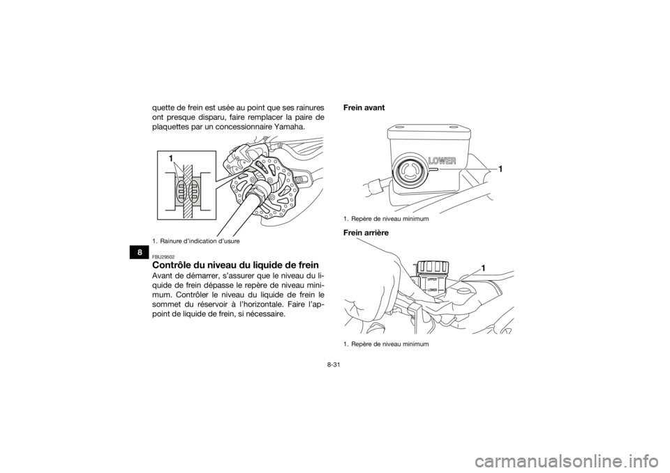 YAMAHA YFZ450R 2018 Notices Demploi (in French) 8-31
8quette de frein est usée au point que ses rainures
ont presque disparu, faire remplacer la paire de
plaquettes par un concessionnaire Yamaha.
FBU29502Contrôle du niveau du liquide de freinAvan YAMAHA YFZ450R 2018 Notices Demploi (in French) 8-31
8quette de frein est usée au point que ses rainures
ont presque disparu, faire remplacer la paire de
plaquettes par un concessionnaire Yamaha.
FBU29502Contrôle du niveau du liquide de freinAvan