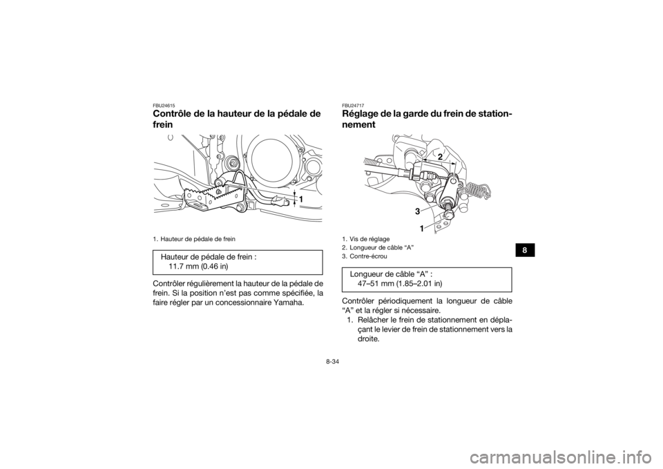 YAMAHA YFZ450R 2018 Notices Demploi (in French) 8-34
8
FBU24615Contrôle de la hauteur de la pédale de
freinContrôler régulièrement la hauteur de la pédale de
frein. Si la position n’est pas comme spécifiée, la
faire régler par un conces YAMAHA YFZ450R 2018 Notices Demploi (in French) 8-34
8
FBU24615Contrôle de la hauteur de la pédale de
freinContrôler régulièrement la hauteur de la pédale de
frein. Si la position n’est pas comme spécifiée, la
faire régler par un conces