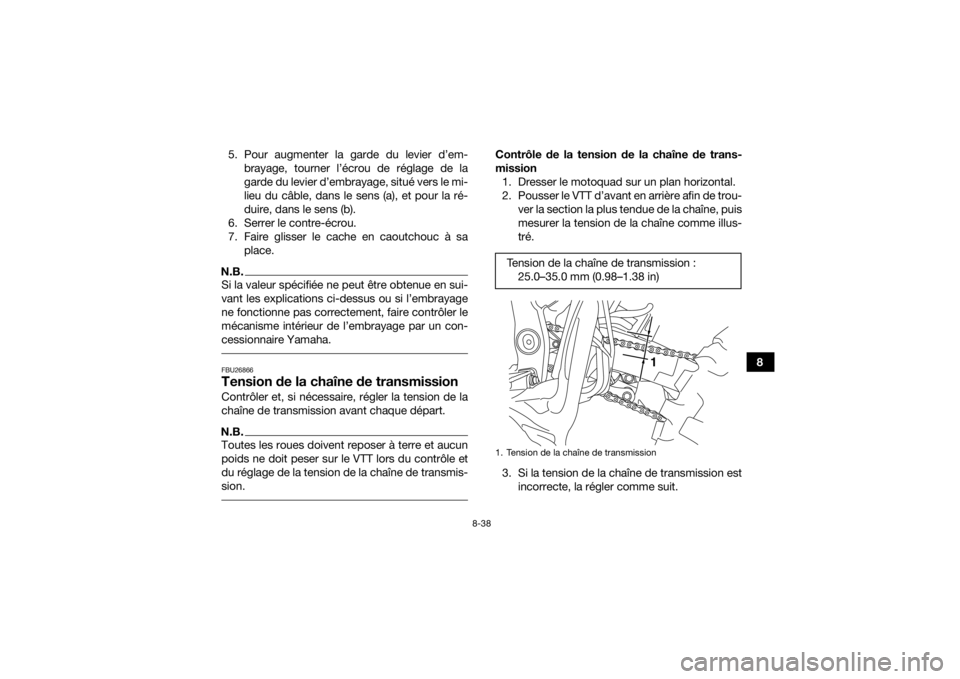 YAMAHA YFZ450R 2018 Notices Demploi (in French) 8-38
8
5. Pour augmenter la garde du levier d’em-
brayage, tourner l’écrou de réglage de la
garde du levier d’embrayage, situé vers le mi-
lieu du câble, dans le sens (a), et pour la ré-
du YAMAHA YFZ450R 2018 Notices Demploi (in French) 8-38
8
5. Pour augmenter la garde du levier d’em-
brayage, tourner l’écrou de réglage de la
garde du levier d’embrayage, situé vers le mi-
lieu du câble, dans le sens (a), et pour la ré-
du
