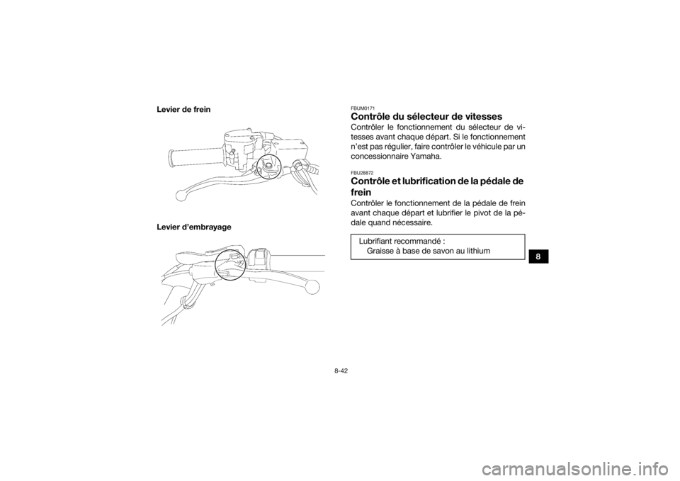 YAMAHA YFZ450R 2018 Notices Demploi (in French) 8-42
8
Levier de frein
Levier d’embrayage
FBUM0171Contrôle du sélecteur de vitessesContrôler le fonctionnement du sélecteur de vi-
tesses avant chaque départ. Si le fonctionnement
n’est pas r YAMAHA YFZ450R 2018 Notices Demploi (in French) 8-42
8
Levier de frein
Levier d’embrayage
FBUM0171Contrôle du sélecteur de vitessesContrôler le fonctionnement du sélecteur de vi-
tesses avant chaque départ. Si le fonctionnement
n’est pas r