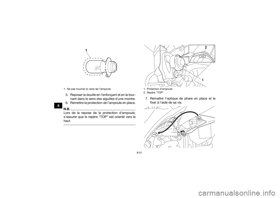 YAMAHA YFZ450R 2018 Notices Demploi (in French) 8-51
85. Reposer la douille en l’enfonçant et en la tour-
nant dans le sens des aiguilles d’une montre.
6. Remettre la protection de l’ampoule en place.
N.B.Lors de la repose de la protection d YAMAHA YFZ450R 2018 Notices Demploi (in French) 8-51
85. Reposer la douille en l’enfonçant et en la tour-
nant dans le sens des aiguilles d’une montre.
6. Remettre la protection de l’ampoule en place.
N.B.Lors de la repose de la protection d