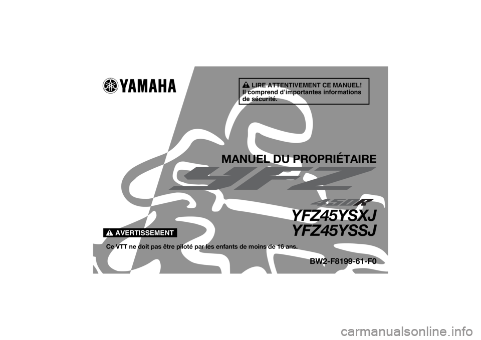 YAMAHA YFZ450R 2018 Notices Demploi (in French) AVERTISSEMENT
LIRE ATTENTIVEMENT CE MANUEL!
Il comprend d’importantes informations
de sécurité.
MANUEL DU PROPRIÉTAIRE
YFZ45YSXJ YFZ45YSSJ
Ce VTT ne doit pas être piloté pa r les enfants de mo YAMAHA YFZ450R 2018 Notices Demploi (in French) AVERTISSEMENT
LIRE ATTENTIVEMENT CE MANUEL!
Il comprend d’importantes informations
de sécurité.
MANUEL DU PROPRIÉTAIRE
YFZ45YSXJ YFZ45YSSJ
Ce VTT ne doit pas être piloté pa r les enfants de mo