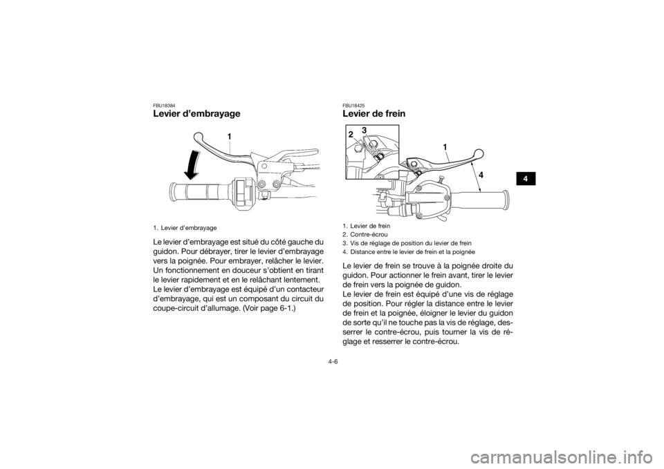 YAMAHA YFZ450R 2018 Notices Demploi (in French) 4-6
4
FBU18384Levier d’embrayageLe levier d’embrayage est situé du côté gauche du
guidon. Pour débrayer, tirer le levier d’embrayage
vers la poignée. Pour embrayer, relâcher le levier.
Un YAMAHA YFZ450R 2018 Notices Demploi (in French) 4-6
4
FBU18384Levier d’embrayageLe levier d’embrayage est situé du côté gauche du
guidon. Pour débrayer, tirer le levier d’embrayage
vers la poignée. Pour embrayer, relâcher le levier.
Un