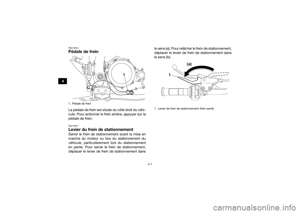 YAMAHA YFZ450R 2018 Notices Demploi (in French) 4-7
4
FBU18434Pédale de freinLa pédale de frein est située du côté droit du véhi-
cule. Pour actionner le frein arrière, appuyer sur la
pédale de frein.FBU18521Levier du frein de stationnement YAMAHA YFZ450R 2018 Notices Demploi (in French) 4-7
4
FBU18434Pédale de freinLa pédale de frein est située du côté droit du véhi-
cule. Pour actionner le frein arrière, appuyer sur la
pédale de frein.FBU18521Levier du frein de stationnement