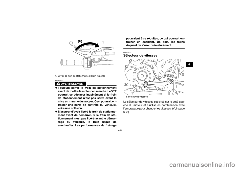 YAMAHA YFZ450R 2018 Notices Demploi (in French) 4-8
4
AVERTISSEMENT
FWB00221Toujours serrer le frein de stationnement
avant de mettre le moteur en marche. Le VTT
pourrait se déplacer inopinément si le frein
de stationnement n’est pas serré YAMAHA YFZ450R 2018 Notices Demploi (in French) 4-8
4
AVERTISSEMENT
FWB00221Toujours serrer le frein de stationnement
avant de mettre le moteur en marche. Le VTT
pourrait se déplacer inopinément si le frein
de stationnement n’est pas serré