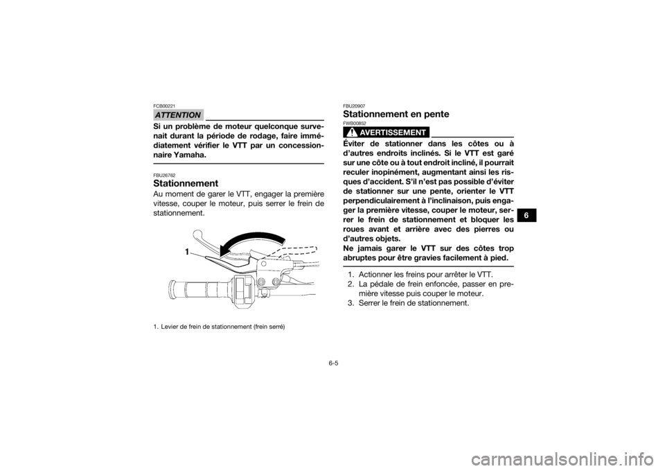 YAMAHA YFZ450R 2018 Notices Demploi (in French) 6-5
6
ATTENTIONFCB00221Si un problème de moteur quelconque surve-
nait durant la période de rodage, faire immé-
diatement vérifier le VTT par un concession-
naire Yamaha. FBU26762StationnementAu m YAMAHA YFZ450R 2018 Notices Demploi (in French) 6-5
6
ATTENTIONFCB00221Si un problème de moteur quelconque surve-
nait durant la période de rodage, faire immé-
diatement vérifier le VTT par un concession-
naire Yamaha. FBU26762StationnementAu m