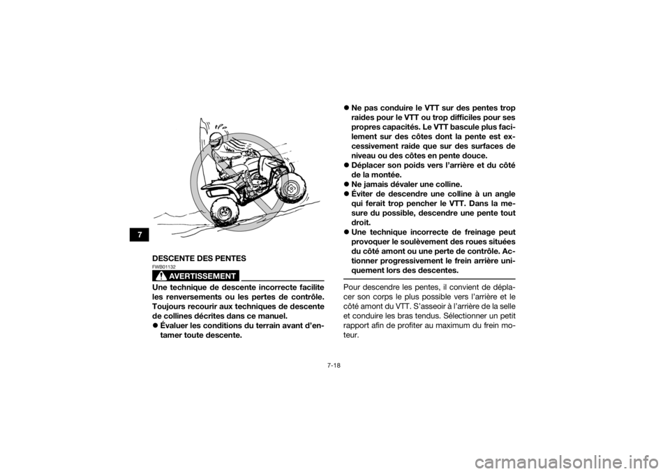 YAMAHA YFZ450R 2018 Notices Demploi (in French) 7-18
7DESCENTE DES PENTES
AVERTISSEMENT
FWB01132Une technique de descente incorrecte facilite
les renversements ou les pertes de contrôle.
Toujours recourir aux techniques de descente
de collines dé YAMAHA YFZ450R 2018 Notices Demploi (in French) 7-18
7DESCENTE DES PENTES
AVERTISSEMENT
FWB01132Une technique de descente incorrecte facilite
les renversements ou les pertes de contrôle.
Toujours recourir aux techniques de descente
de collines dé
