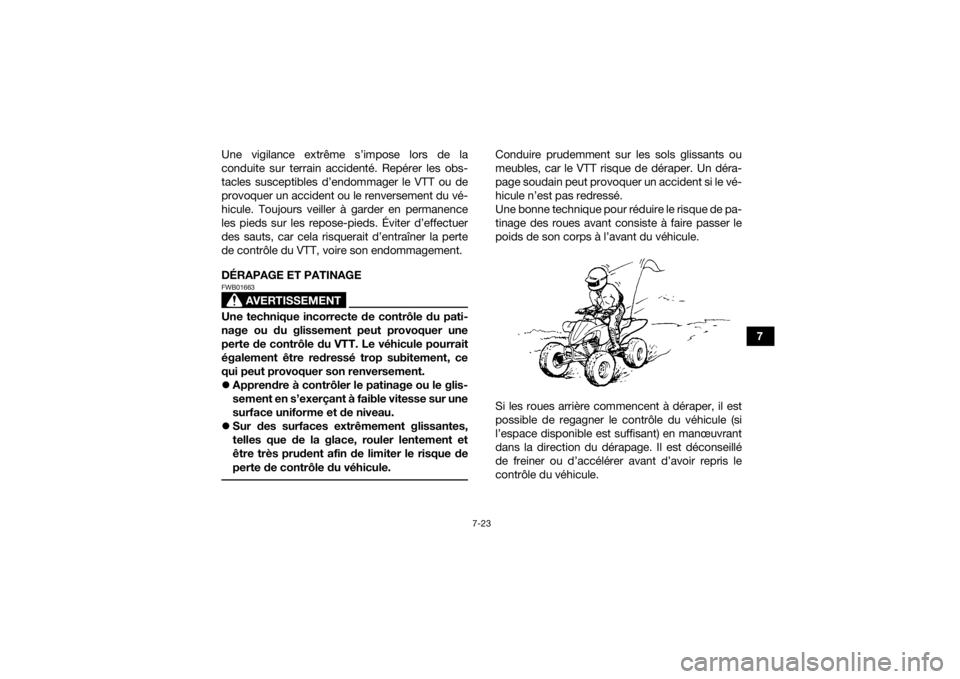 YAMAHA YFZ450R 2018 Notices Demploi (in French) 7-23
7
Une vigilance extrême s’impose lors de la
conduite sur terrain accidenté. Repérer les obs-
tacles susceptibles d’endommager le VTT ou de
provoquer un accident ou le renversement du vé-
YAMAHA YFZ450R 2018 Notices Demploi (in French) 7-23
7
Une vigilance extrême s’impose lors de la
conduite sur terrain accidenté. Repérer les obs-
tacles susceptibles d’endommager le VTT ou de
provoquer un accident ou le renversement du vé-