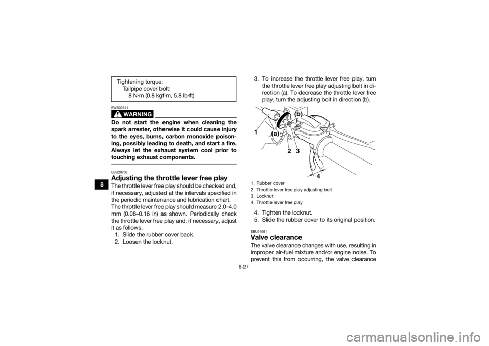 YAMAHA YFZ450R 2017 Owners Manual 8-27
8
WARNING
EWB02341Do not start the engine when cleaning the
spark arrester, otherwise it could cause injury
to the eyes, burns, carbon monoxide poison-
ing, possibly leading to death, and start a YAMAHA YFZ450R 2017 Owners Manual 8-27
8
WARNING
EWB02341Do not start the engine when cleaning the
spark arrester, otherwise it could cause injury
to the eyes, burns, carbon monoxide poison-
ing, possibly leading to death, and start a