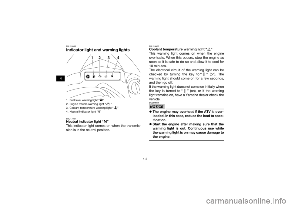 YAMAHA YFZ450R 2017 Owners Manual 4-2
4
EBU29383Indicator light and warning lightsEBU17861Neutral indicator light “ ”
This indicator light comes on when the transmis-
sion is in the neutral position.
EBU29923Coolant temperature wa