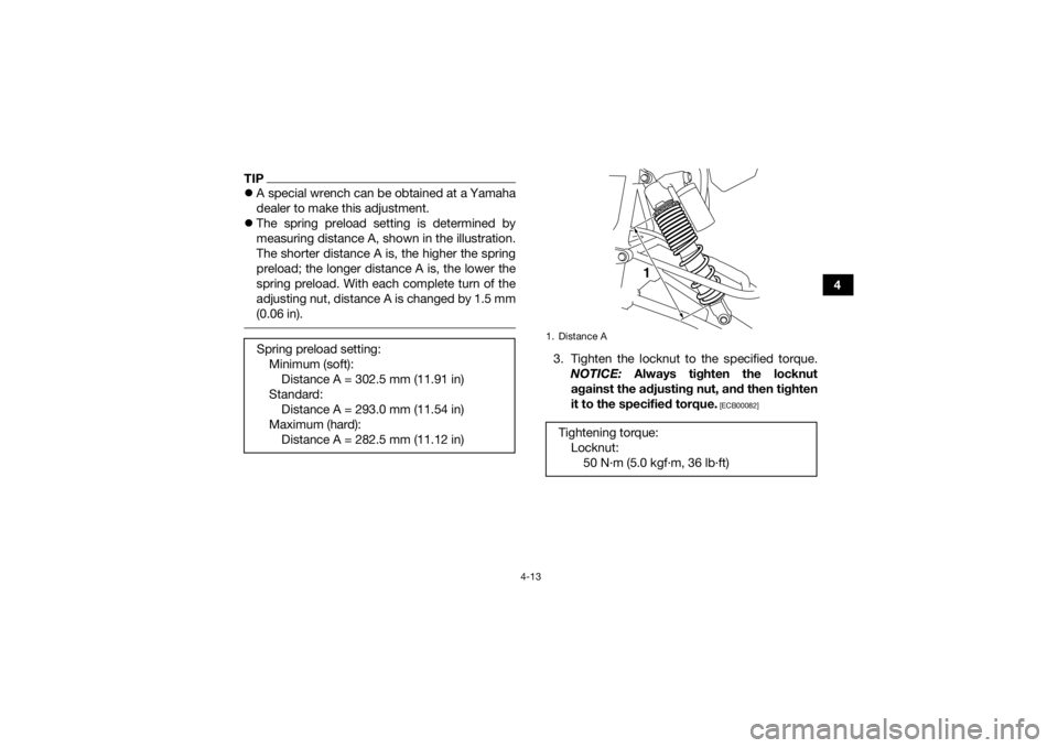 YAMAHA YFZ450R 2017 Service Manual 4-13
4
TIPA special wrench can be obtained at a Yamaha
dealer to make this adjustment.
 The spring preload setting is determined by
measuring distance A, shown in the illustration.
The shorter d