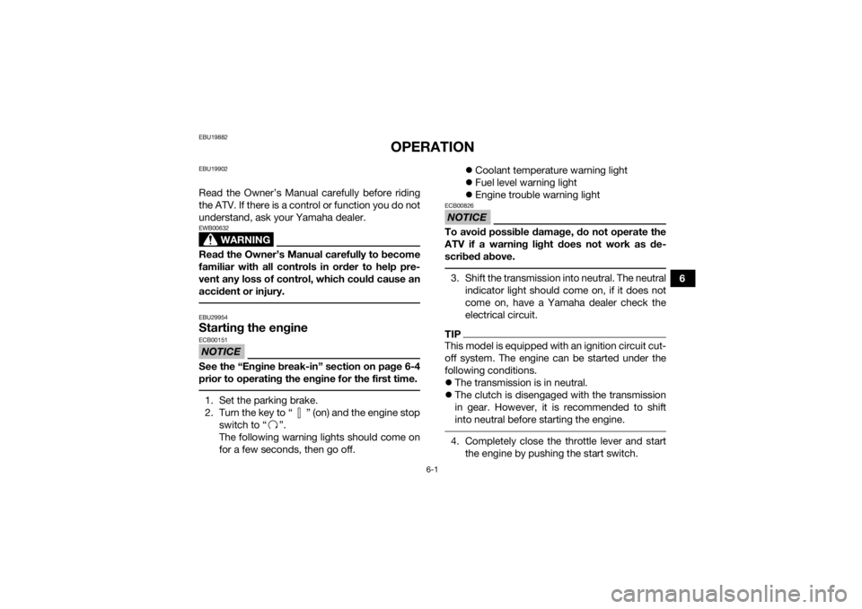 YAMAHA YFZ450R 2017 Owners Manual 6-1
6
EBU19882
OPERATION
EBU19902Read the Owner’s Manual carefully before riding
the ATV. If there is a control or function you do not
understand, ask your Yamaha dealer.
WARNING
EWB00632Read the Ow YAMAHA YFZ450R 2017 Owners Manual 6-1
6
EBU19882
OPERATION
EBU19902Read the Owner’s Manual carefully before riding
the ATV. If there is a control or function you do not
understand, ask your Yamaha dealer.
WARNING
EWB00632Read the Ow
