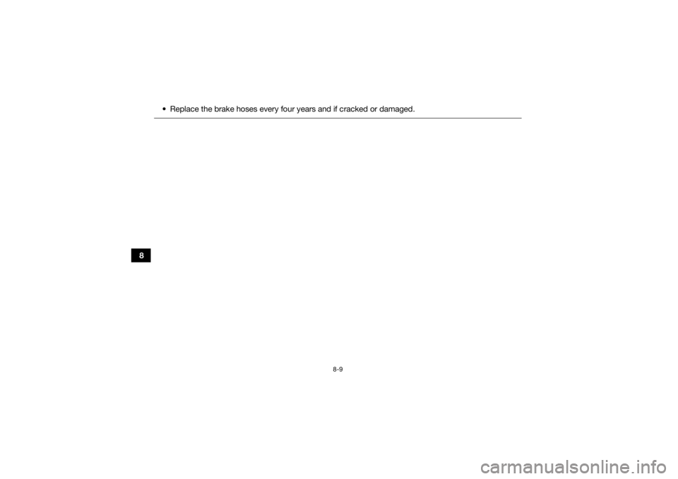 YAMAHA YFZ450R 2017 Owners Manual 8-9
8• Replace the brake hoses every four years and if cracked or damaged.
UBW260E0.book Page 9 Thursday, May 12, 2016 2:28 PM YAMAHA YFZ450R 2017 Owners Manual 8-9
8• Replace the brake hoses every four years and if cracked or damaged.
UBW260E0.book Page 9 Thursday, May 12, 2016 2:28 PM
