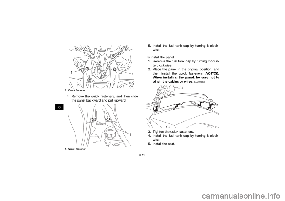 YAMAHA YFZ450R 2017 Owners Manual 8-11
84. Remove the quick fasteners, and then slide
the panel backward and pull upward. 5. Install the fuel tank cap by turning it clock-
wise.
To install the panel
1. Remove the fuel tank cap by turn YAMAHA YFZ450R 2017 Owners Manual 8-11
84. Remove the quick fasteners, and then slide
the panel backward and pull upward. 5. Install the fuel tank cap by turning it clock-
wise.
To install the panel
1. Remove the fuel tank cap by turn