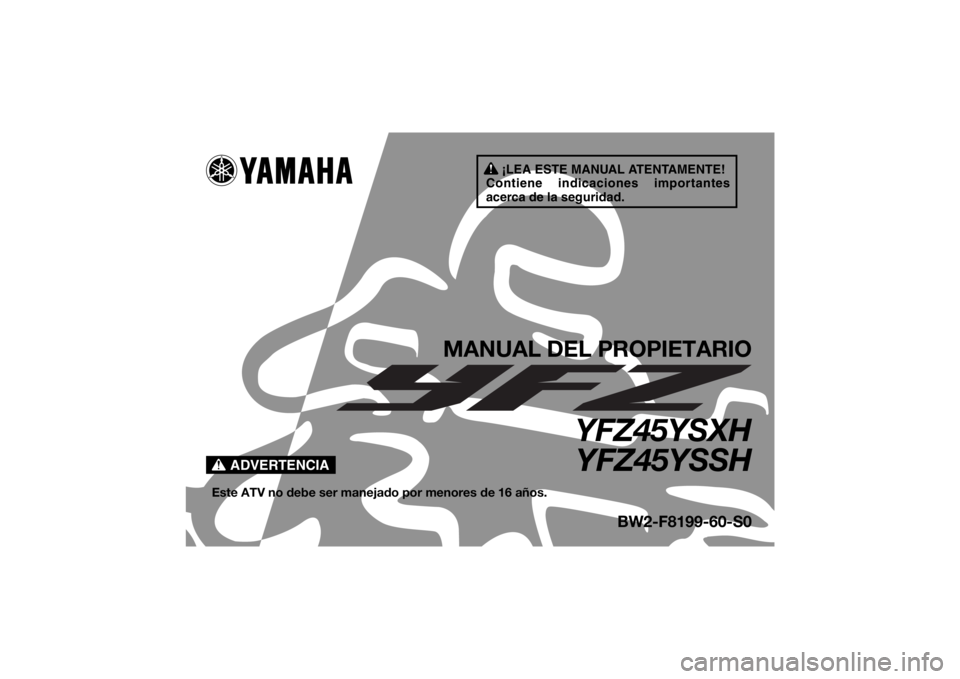 YAMAHA YFZ450R 2017  Manuale de Empleo (in Spanish) ¡LEA ESTE MANUAL ATENTAMENTE!
Contiene indicaciones importantes 
acerca de la seguridad.
ADVERTENCIA
MANUAL DEL PROPIETARIO
YFZ45YSXH YFZ45YSSH
Este ATV no debe ser manejado por menores de 16 años.
