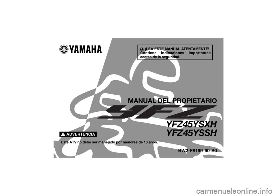 YAMAHA YFZ450R 2017 Manuale de Empleo (in Spanish) ¡LEA ESTE MANUAL ATENTAMENTE!
Contiene indicaciones importantes
acerca de la seguridad.
ADVERTENCIA
MANUAL DEL PROPIETARIO
YFZ45YSXH YFZ45YSSH
Este ATV no debe ser manejado por menores de 16 años.
YAMAHA YFZ450R 2017 Manuale de Empleo (in Spanish) ¡LEA ESTE MANUAL ATENTAMENTE!
Contiene indicaciones importantes
acerca de la seguridad.
ADVERTENCIA
MANUAL DEL PROPIETARIO
YFZ45YSXH YFZ45YSSH
Este ATV no debe ser manejado por menores de 16 años.