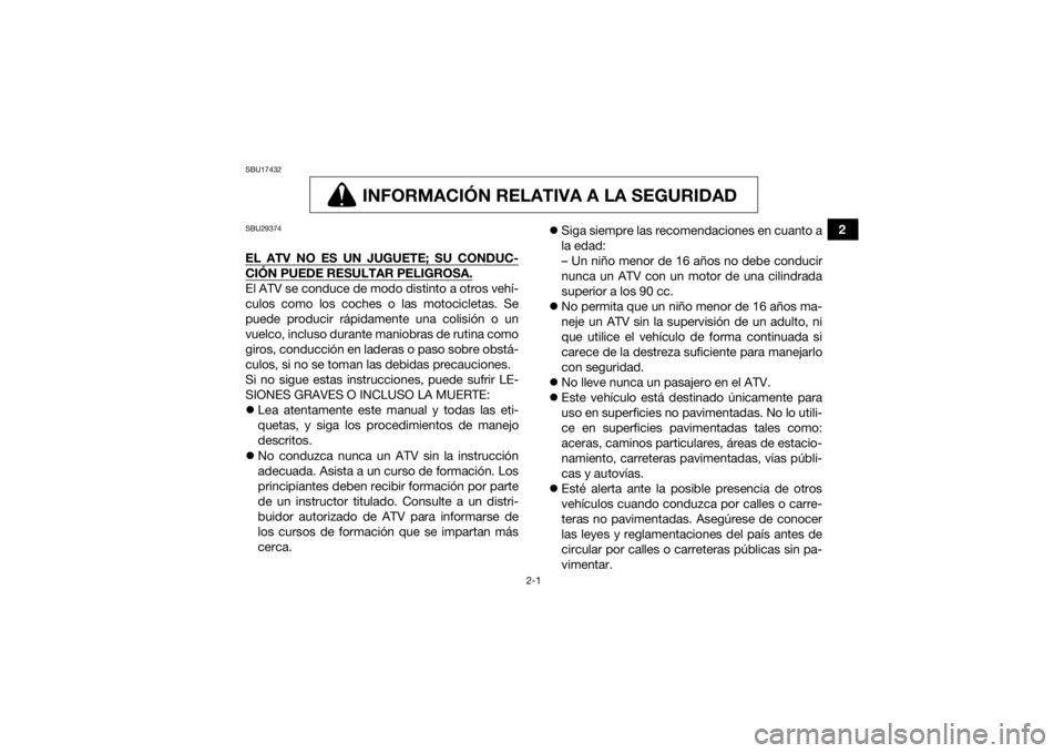 YAMAHA YFZ450R 2017 Manuale de Empleo (in Spanish) 2-1
2
SBU17432
INFORMACIÓN RELATIVA A LA SEGURIDAD
INFORMACIÓN RELATIVA A LA SEGURIDAD
SBU29374EL ATV NO ES UN JUGUETE; SU CONDUC-CIÓN PUEDE RESULTAR PELIGROSA.El ATV se conduce de modo distinto YAMAHA YFZ450R 2017 Manuale de Empleo (in Spanish) 2-1
2
SBU17432
INFORMACIÓN RELATIVA A LA SEGURIDAD
INFORMACIÓN RELATIVA A LA SEGURIDAD
SBU29374EL ATV NO ES UN JUGUETE; SU CONDUC-CIÓN PUEDE RESULTAR PELIGROSA.El ATV se conduce de modo distinto