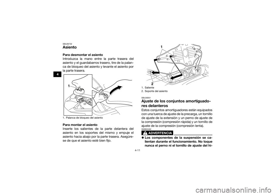 YAMAHA YFZ450R 2017  Manuale de Empleo (in Spanish) 4-11
4
SBU26732AsientoPara desmontar el asiento
Introduzca la mano entre la parte trasera del
asiento y el guardabarros trasero, tire de la palan-
ca de bloqueo del asiento y levante el asiento por
la