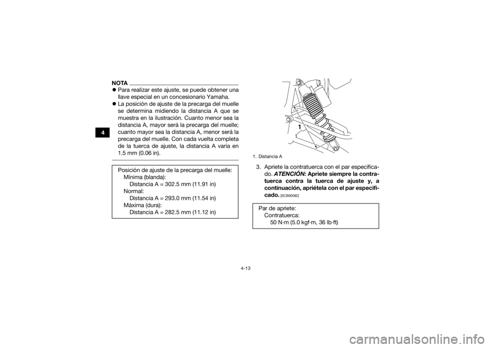 YAMAHA YFZ450R 2017  Manuale de Empleo (in Spanish) 4-13
4
NOTAPara realizar este ajuste, se puede obtener una
llave especial en un concesionario Yamaha.
 La posición de ajuste de la precarga del muelle
se determina midiendo la distancia A que s