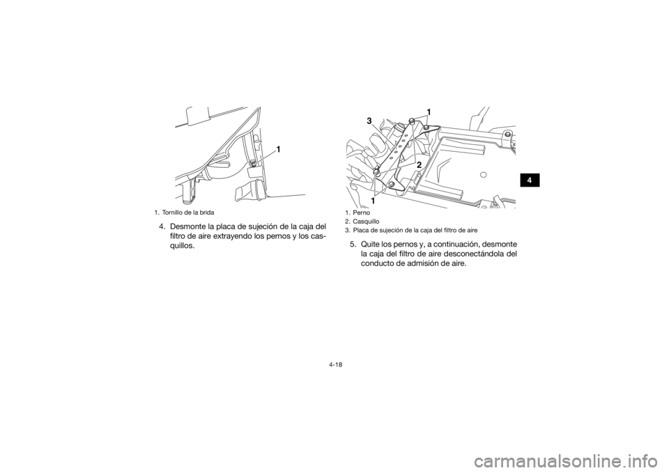 YAMAHA YFZ450R 2017 Manuale de Empleo (in Spanish) 4-18
4
4. Desmonte la placa de sujeción de la caja del filtro de aire extrayendo los pernos y los cas-
quillos. 5. Quite los pernos y, a continuación, desmonte
la caja del filtro de aire desconectá YAMAHA YFZ450R 2017 Manuale de Empleo (in Spanish) 4-18
4
4. Desmonte la placa de sujeción de la caja del filtro de aire extrayendo los pernos y los cas-
quillos. 5. Quite los pernos y, a continuación, desmonte
la caja del filtro de aire desconectá