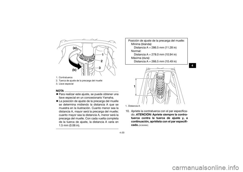 YAMAHA YFZ450R 2017  Manuale de Empleo (in Spanish) 4-20
4
NOTAPara realizar este ajuste, se puede obtener una
llave especial en un concesionario Yamaha.
 La posición de ajuste de la precarga del muelle
se determina midiendo la distancia A que s