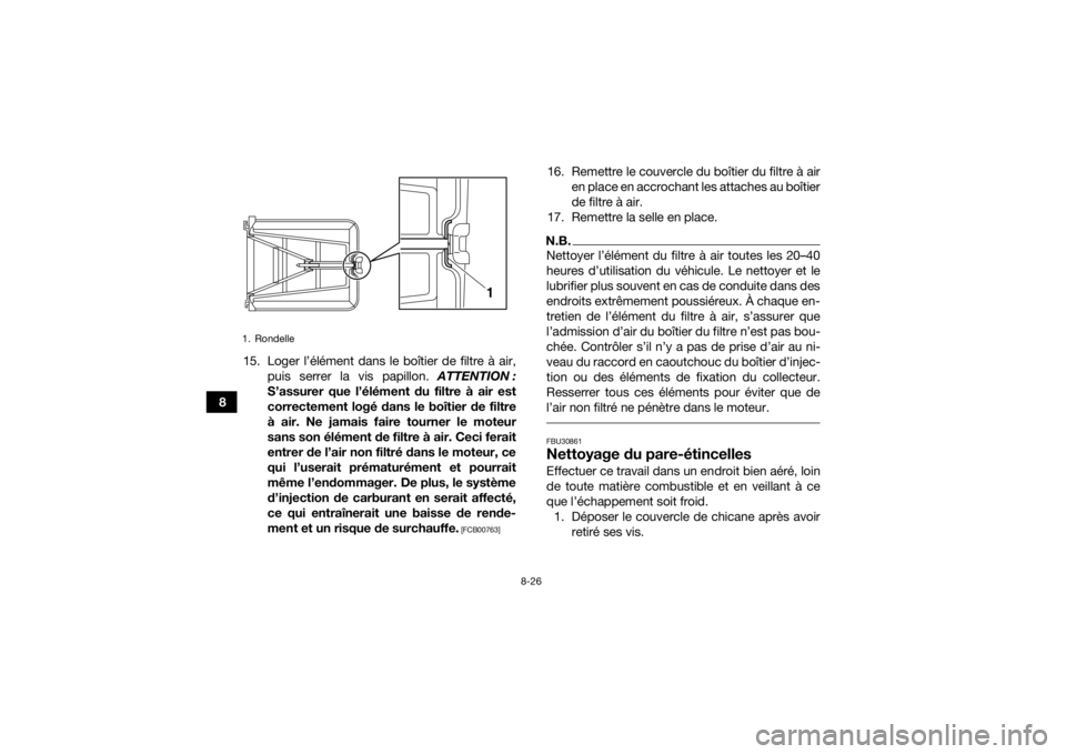 YAMAHA YFZ450R 2017 Notices Demploi (in French) 8-26
815. Loger l’élément dans le boîtier de filtre à air,
puis serrer la vis papillon. ATTENTION :
S’assurer que l’élément du filtre à air est
correctement logé dans le boîtier de fil YAMAHA YFZ450R 2017 Notices Demploi (in French) 8-26
815. Loger l’élément dans le boîtier de filtre à air,
puis serrer la vis papillon. ATTENTION :
S’assurer que l’élément du filtre à air est
correctement logé dans le boîtier de fil