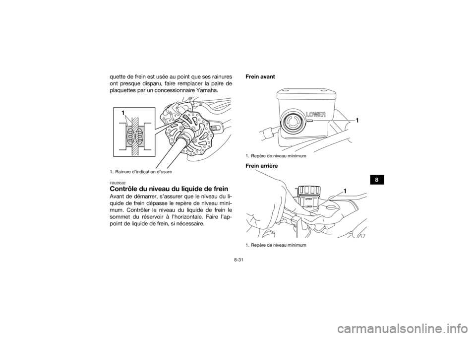 YAMAHA YFZ450R 2017 Notices Demploi (in French) 8-31
8
quette de frein est usée au point que ses rainures
ont presque disparu, faire remplacer la paire de
plaquettes par un concessionnaire Yamaha.
FBU29502Contrôle du niveau du liquide de freinAva YAMAHA YFZ450R 2017 Notices Demploi (in French) 8-31
8
quette de frein est usée au point que ses rainures
ont presque disparu, faire remplacer la paire de
plaquettes par un concessionnaire Yamaha.
FBU29502Contrôle du niveau du liquide de freinAva