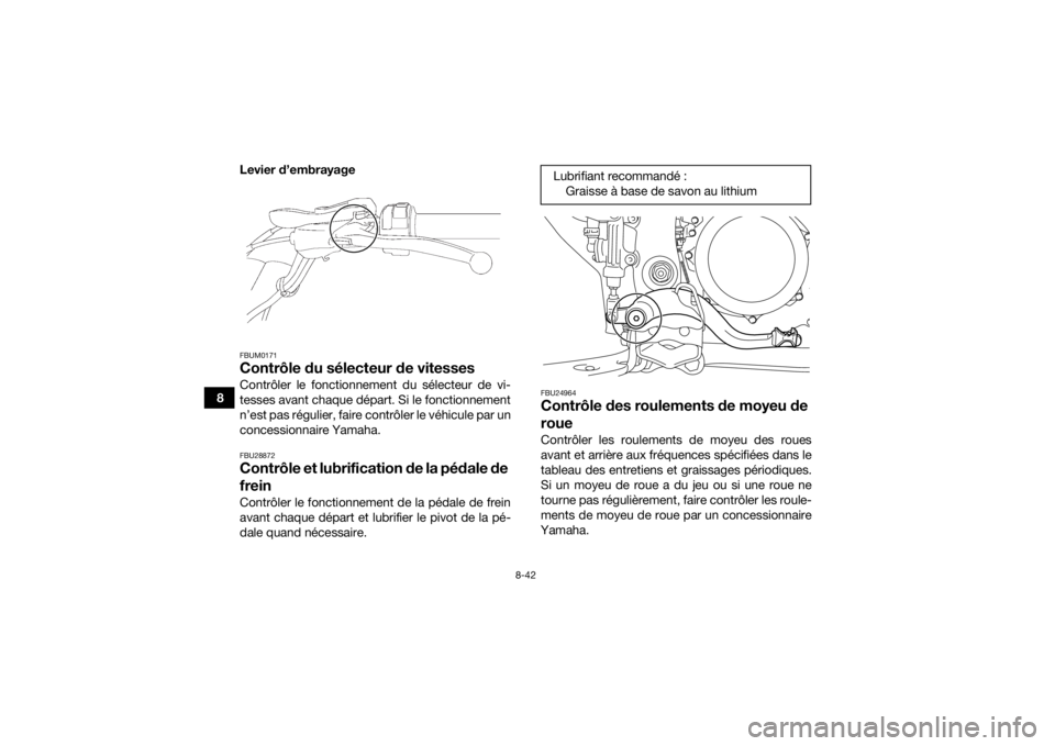 YAMAHA YFZ450R 2017 Notices Demploi (in French) 8-42
8Levier d’embrayage
FBUM0171Contrôle du sélecteur de vitessesContrôler le fonctionnement du sélecteur de vi-
tesses avant chaque départ. Si le fonctionnement
n’est pas régulier, faire c YAMAHA YFZ450R 2017 Notices Demploi (in French) 8-42
8Levier d’embrayage
FBUM0171Contrôle du sélecteur de vitessesContrôler le fonctionnement du sélecteur de vi-
tesses avant chaque départ. Si le fonctionnement
n’est pas régulier, faire c