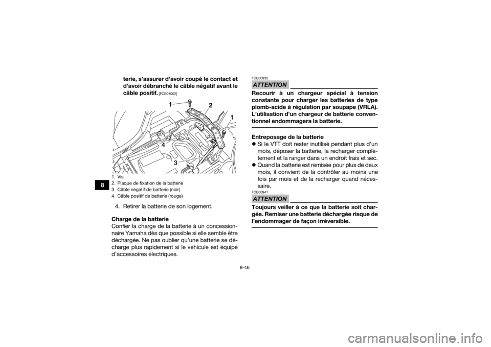 YAMAHA YFZ450R 2017  Notices Demploi (in French) 8-46
8terie, s’assurer d’avoir coupé le contact et
d’avoir débranché le câble négatif avant le
câble positif.
 [FCB01002]
4. Retirer la batterie de son logement.
Charge de la batterie
Conf